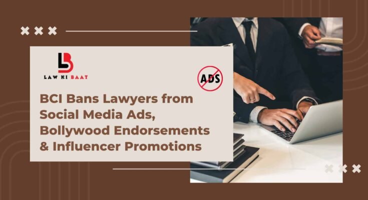 BCI Ban on Legal Advertising in India – Lawyers prohibited from social media ads, Bollywood endorsements, and influencer promotions