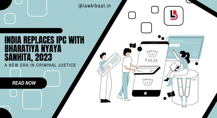 India Replaces IPC with Bharatiya Nyaya Sanhita, 2023 A New Era in Criminal Justice