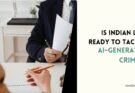 Is Indian Law Ready to Tackle AI-Generated Crimes