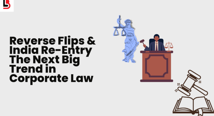 Reverse Flips & India Re-Entry The Next Big Trend in Corporate Law