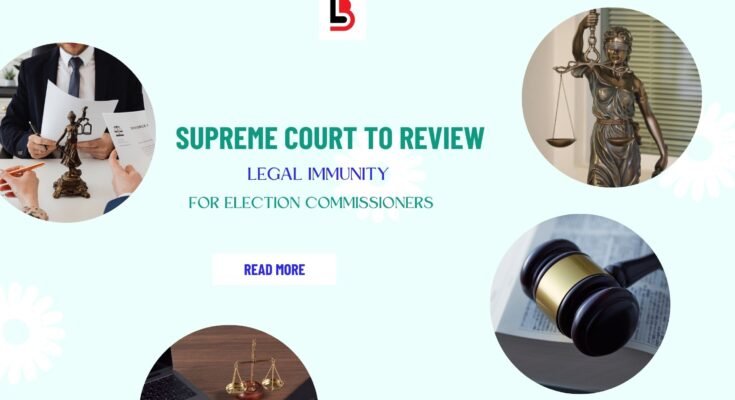 Supreme Court to Review Legal Immunity for Election Commissioners